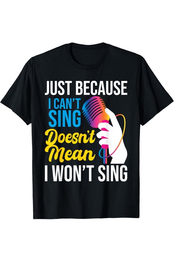 Just Because I Can't Sing - Karaoke Party Singer Singing T-Shirt men and women can wear,black,white,creative gift