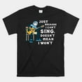 Just Because I Cant Sing Doesnt Mean I Wont Shirt