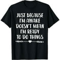 Just Because I'm Awake Doesn't Mean I'm Ready To Do Things Breathable