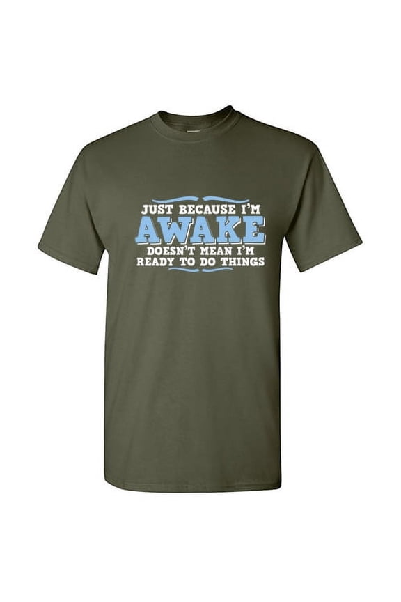 Just Because I'm Awake Doesn't Mean I'm Ready To Do Things Crazy Tee Gift Idea For Slogan Fun Witty Quote Lovers Funny Mens T Shirt