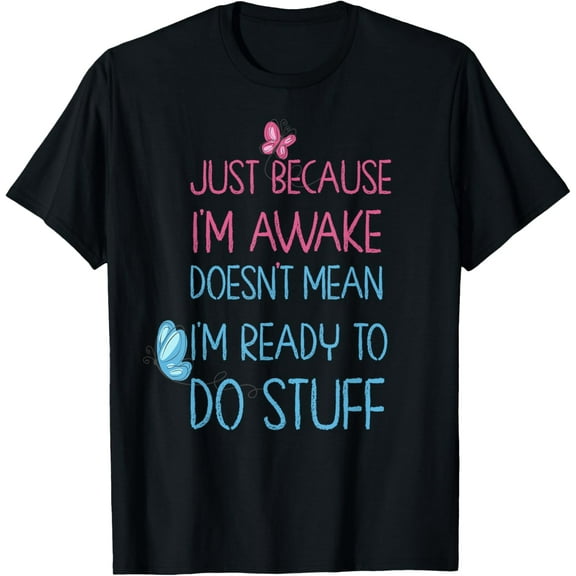 Just Because I'm Awake Doesn't Mean I'm Ready To Do Things T-ShirtMen and women, Black T-shirt, size: Extra large