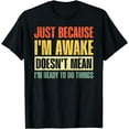 thumbnail image 1 of Just Because I'm Awake Doesn't Mean I'm Ready To Do Things T-Shirt, 1 of 3