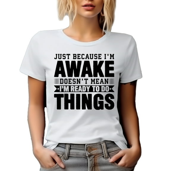 Just Because I'm Awake, Doesn't Mean I'm Ready to Do Things, Office Humor, White T-Shirt, XL