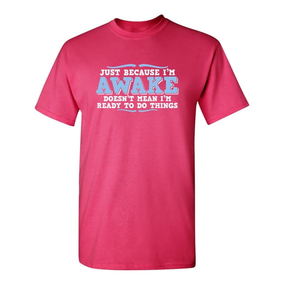 Just Because I'm Awake Doesn't Mean I'm Ready to do Things Sarcastic Humor Graphic Novelty Funny Youth T Shirt