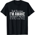 thumbnail image 1 of Just Because I'm Awake Doesn't Mean Im Ready To Do Things 2024 T-Shirt, 1 of 3