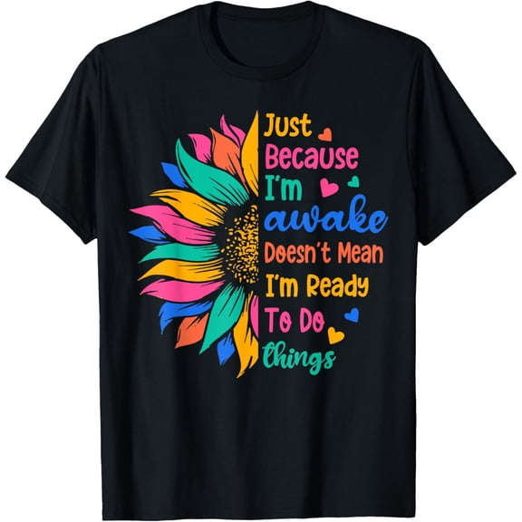 Just Because I'm Awake Funny Saying Mom Women Kids T-Shirt