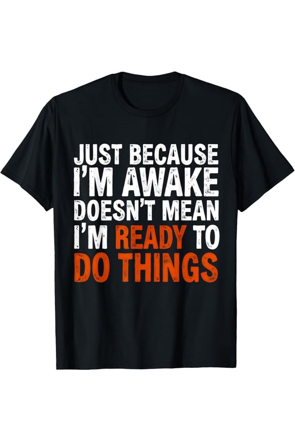 Just Because I'm Awake Funny Saying Mom Women Men Kids Teens T-Shirt