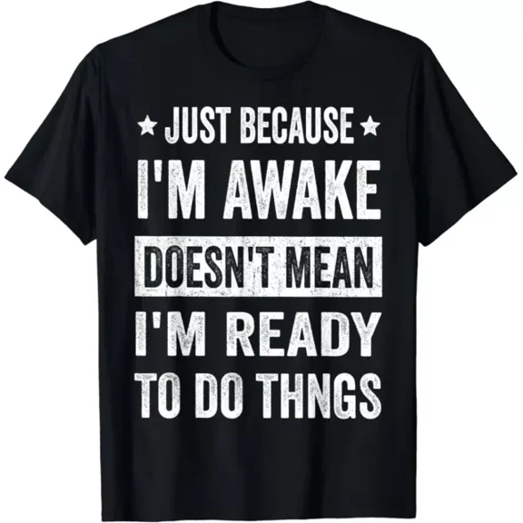 Just Because I'm Awake Funny Tshirt For Tweens And Teens Gift T-Shirt Unisex S-5XL Hot Trending Shirt, Vintage Birthday Gift