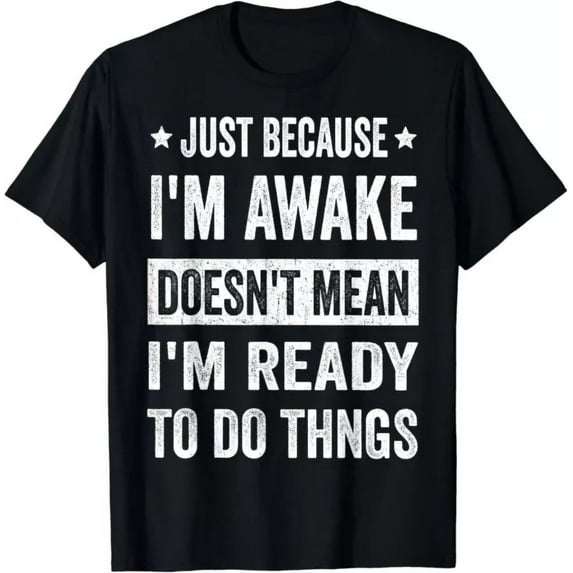 Just Because I'm Awake Funny Tshirt For Tweens And Teens Gift T-Shirt Unisex S-5XL Hot Trending Shirt, Vintage Birthday Gift