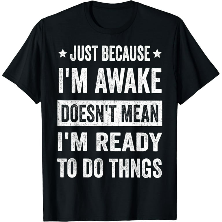 Just Because I'm Awake Funny Tshirt For Tweens And Teens Just Because I'm Awake Funny Tshirt For Tweens And Teens