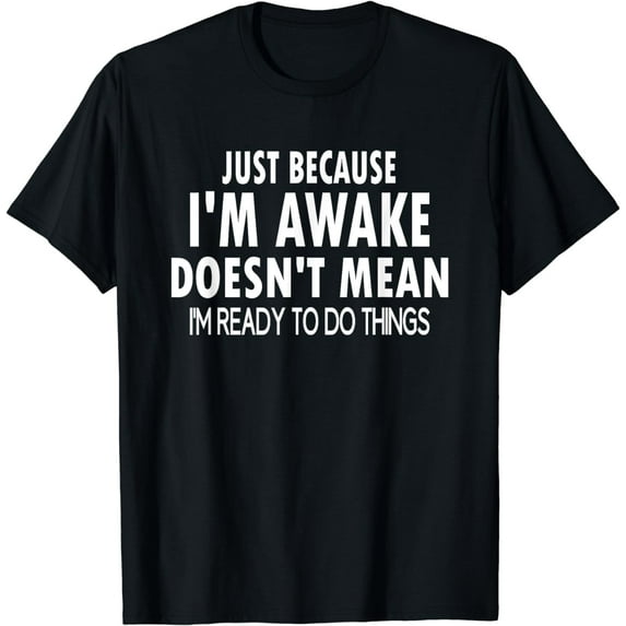 Just Because I'm Awake Funny Tshirt for Tweens and Teens