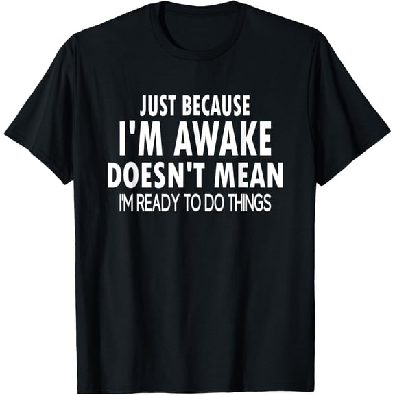 Just Because I'm Awake Funny for Tweens and Teens T-ShirtMen and women, Black T-shirt, size: Extra large
