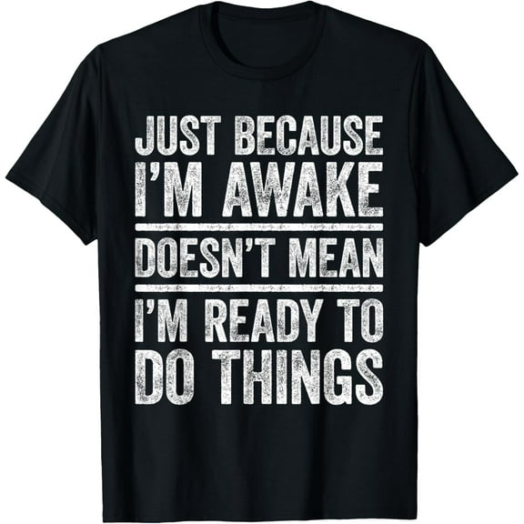 Just Because I'm Awake T-Shirt Funny Teenager Shirt T-Shirt