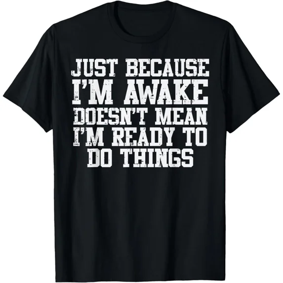 Just Because Im Awake Funny Sarcastic Humor Family Saying Personality Unisex T-Shirt ,up to size 5XL