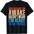 thumbnail image 1 of Just Because Im Awake Funny Saying Mom Women Men Kids Teens T-Shirt men and women can wear, black, white, gifts, 1 of 4