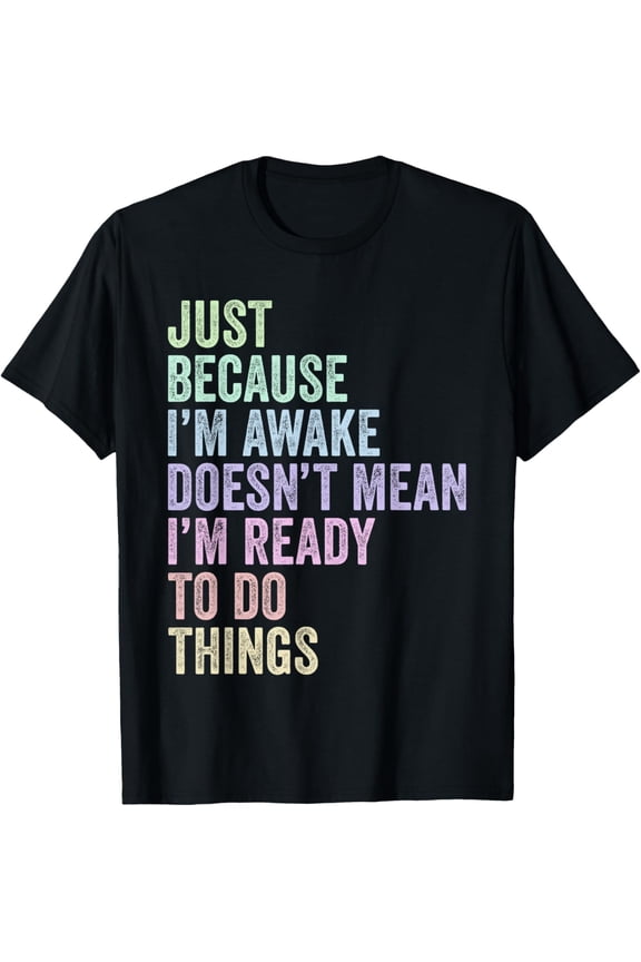Just Because Im Awake Funny Saying Mom Women Men Kids Teens T-Shirt