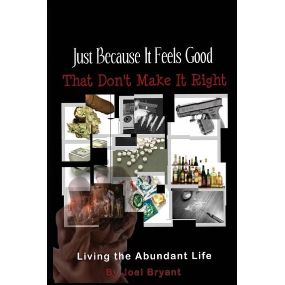 Just Because It Feels Good That Don't Make It Right : Living the Abundant Life
