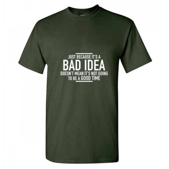 Just Because It's A Bad Idea It's Not Going To Be A Good Time Birthday Holiday Christmas Present Funny Humor Graphic Tees Adult Hilarious Sarcastic Anniversary Tshirt