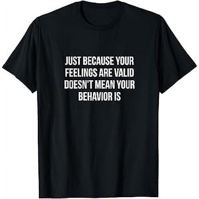 Just Because Your Feelings Are Valid Doesn't Mean Your TShirt