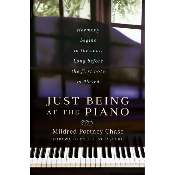 Just Being at the Piano: Harmony Begins in the Soul, Long Before the First Note Is Played (Paperback)