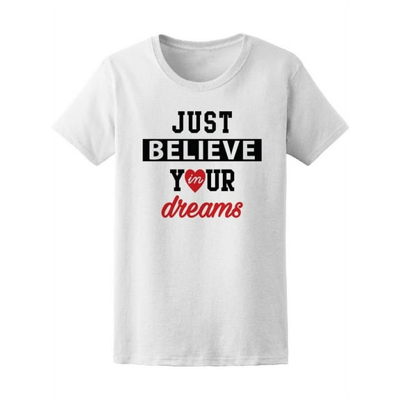 Just Believe Your Dreams T-Shirt Women -Image by Shutterstock, Female x-Large