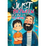 Just Between You and Me Kid Journal Father and Son Pass Back and Forth a Diary with Prompts, Guided by Love, Meaningful, Paperback
