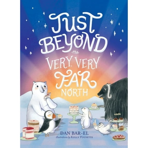 Pre-Owned Just Beyond the Very, Very Far North, Hardcover by Bar-El, Dan; Pousette, Kelly (ILT), ISBN 1534433449, ISBN-13 9781534433441