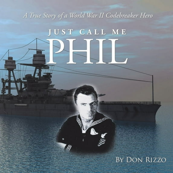 Just Call Me Phil: A True Story of a World War Ii Codebreaker Hero (Paperback)