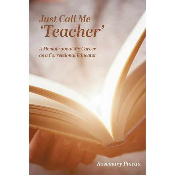 Just Call Me 'Teacher': A Memoir about My Career as a Correctional Educator, (Paperback)