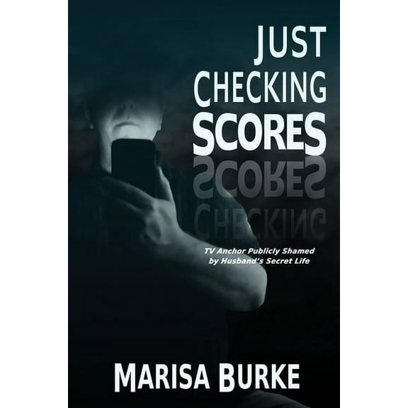 Just Checking Scores: TV Anchor Publicly Shamed by Husband's Secret Sex Life, (Paperback)