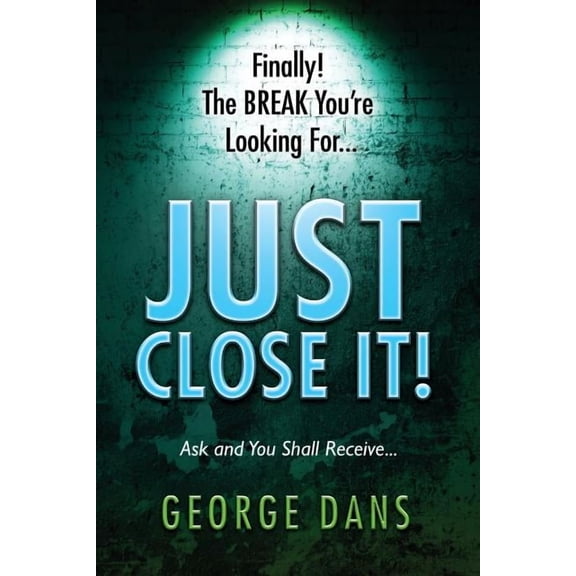 Just Close It!: Ask and you shall receive it. A book on how to close anyone, anyplace, anywhere and any type of sales yo, (Paperback)