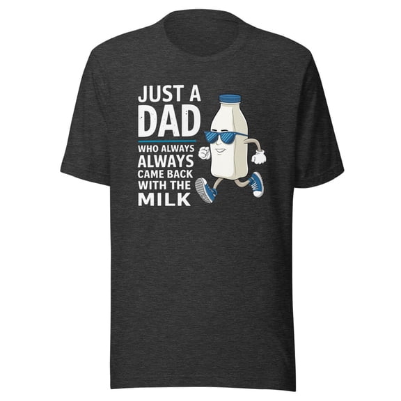 Just A Dad Who Always Came Back With The Milk Shirt, Unisex, Funny Dad Shirt, Funny Father’s Day Shirt, Funny Parenting Shirt, Proud Dad (Dark Grey Heather, M)
