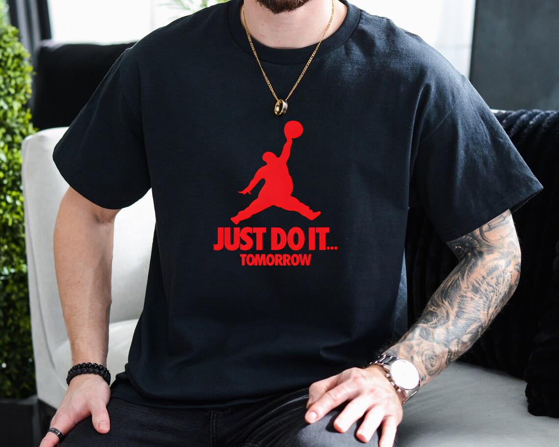JUST DO IT... TOMORROW T-Shirt Funny Jumpman Jordan Air Parody S-6X Gildan Tee e
