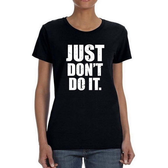 Just Don't Do It Women T-Shirt, Female Small