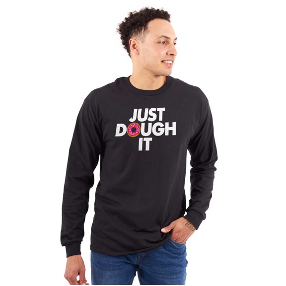 Just Dough It Donut Baking Baker Lazy Long Sleeve TShirt Men Women Brisco Brands S