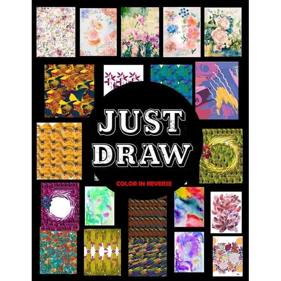 Just Draw: Color In Reverse Coloring Book Where You Draw The Lines On Colored Pages. Coloring Books for Adults, Men, Wom, (Paperback)