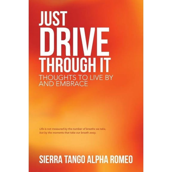 Just Drive through It: Thoughts to Live By and Embrace (Paperback)