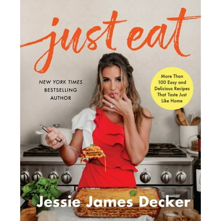 Jessie James Decker: Just Eat: More Than 100 Easy and Delicious Recipes That Taste Just Like Home (Hardcover)