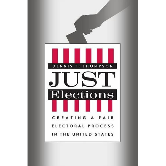 Just Elections : Creating a Fair Electoral Process in the United States (Paperback)