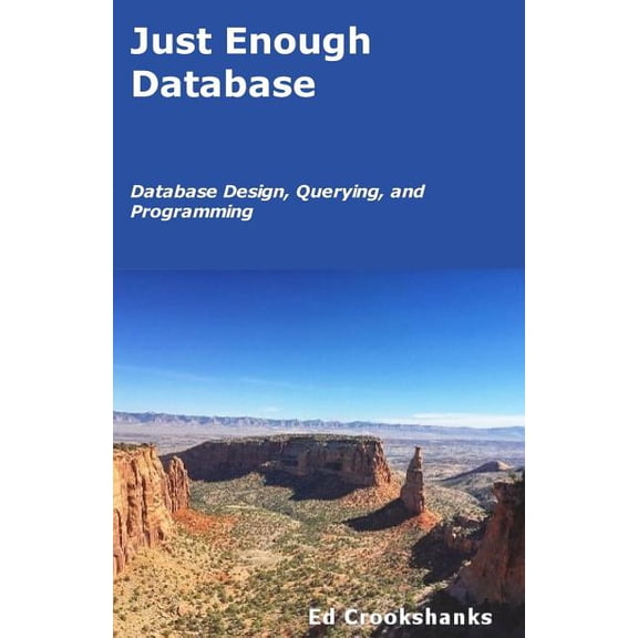 Just Enough Database : Database Design, Querying, and Programming