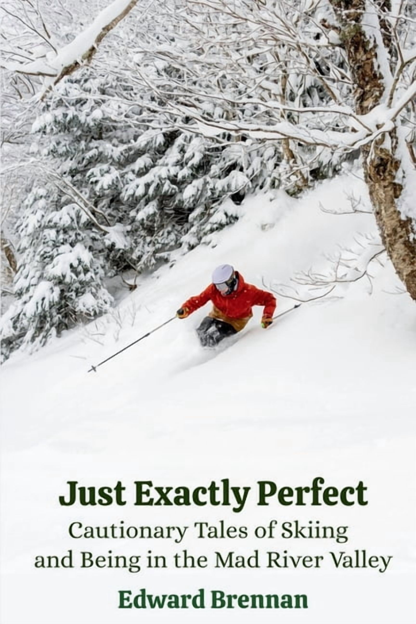 Just Exactly Perfect: Cautionary Tales of Skiing and Being in the Mad River Valley: Cautionary Tales of Skiing and Being, (Paperback)
