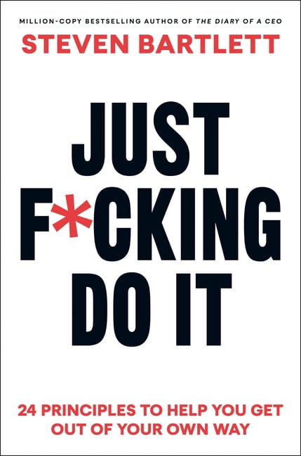 Just F*cking Do It: 24 Principles to Help You Get Out of Your Own Way, (Hardcover)