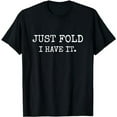 thumbnail image 1 of Just Fold I Have It Funny Poker Design T-Shirt, 1 of 5