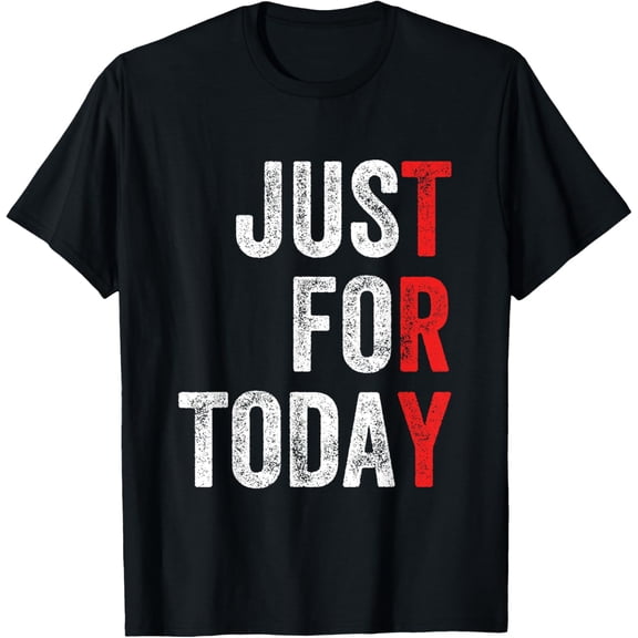 Just For Today Sober Sobriety Anniversary AA NA Recovery T-Shirt mens t shirt，black，women，funny，misfits，men，journey