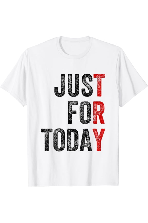Just For Today Sober Sobriety Anniversary AA NA Recovery T-Shirt mens t shirt，white，women，funny，misfits，men，journey