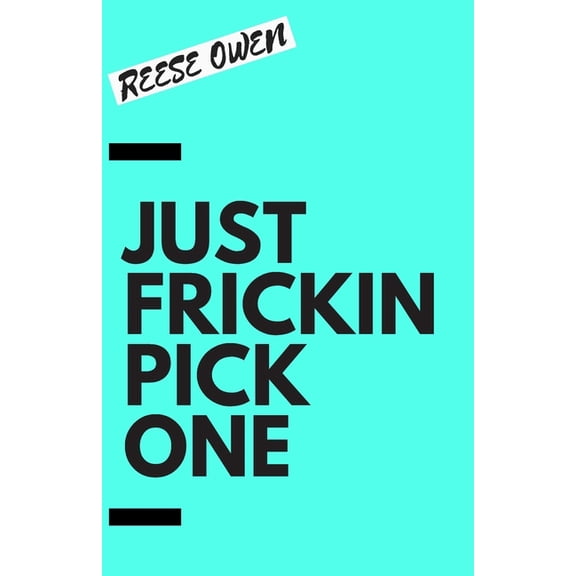 Just Frickin Pick One: How To Overcome Slow Decision Making, Stop Overthinking Anxiety, Learn Fast (Paperback) by Reese Owen