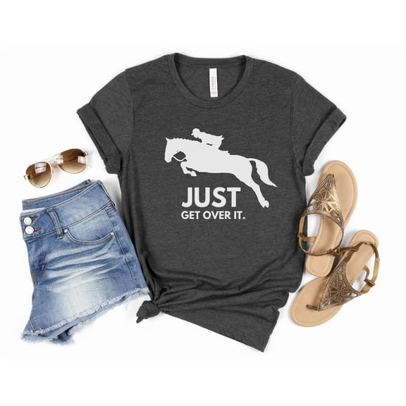 Just Get Over It Horse Shirt, Horse Jumping Shirt, Horseback Riding T-Shirt, Women'S Horseback Riding Shirt, Equestrian T-Shirt, Horse TSHIRT All Size S-5XL