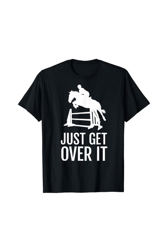 Just Get Over It - Equestrian Show Jumping Horse T-Shirt
