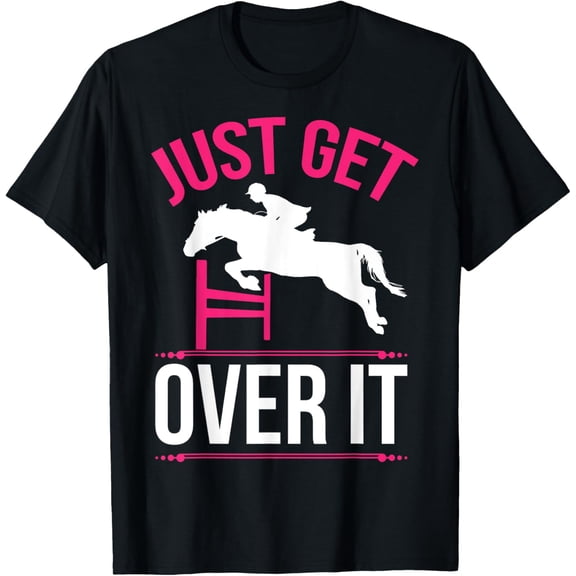 Just Get Over It Horse Lover T-Shirt Horseback Riding Gift mens t shirt，black，women，funny，misfits，men，journey