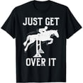 thumbnail image 1 of Just Get Over It Horse Show Horseback Riding Equestrian Gift T-Shirt All Size S-5Xl, 1 of 4
